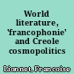 World literature, 'francophonie' and Creole cosmopolitics
