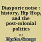 Diasporic noise : history, Hip Hop, and the post-colonial politics of sound