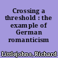Crossing a threshold : the example of German romanticism