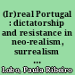 (Ir)real Portugal : dictatorship and resistance in neo-realism, surrealism and abstraction