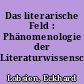 Das literarische Feld : Phänomenologie der Literaturwissenschaft