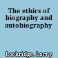 The ethics of biography and autobiography