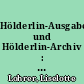 Hölderlin-Ausgabe und Hölderlin-Archiv : Entstehung und Geschichte