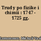 Trudy po fizike i chimii : 1747 - 1725 gg.