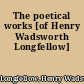 The poetical works [of Henry Wadsworth Longfellow]