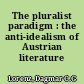 The pluralist paradigm : the anti-idealism of Austrian literature