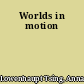 Worlds in motion