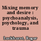 Mixing memory and desire : psychoanalysis, psychology, and trauma theory