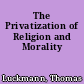 The Privatization of Religion and Morality