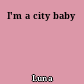 I'm a city baby
