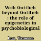 With Gottlieb beyond Gottlieb : the role of epigenetics in psychobiological development