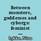 Between monsters, goddesses and cyborgs: feminist confrontations with science