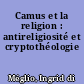 Camus et la religion : antireligiosité et cryptothéologie