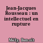 Jean-Jacques Rousseau : un intellectuel en rupture