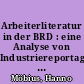 Arbeiterliteratur in der BRD : eine Analyse von Industriereportagen und Reportageromanen : Max von der Grün, Christian Geissler, Günter Wallraff