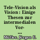 Tele-Vision als Vision : Einige Thesen zur intermedialen Vor- und Frühgeschichte des Fernsehens (Charles Francois Tiphaigne de la Roche und Albert Robida)