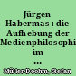 Jürgen Habermas : die Aufhebung der Medienphilosophie im öffentlichen Vernunftgebrauch