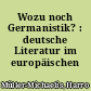 Wozu noch Germanistik? : deutsche Literatur im europäischen Kontext