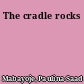 The cradle rocks