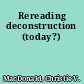 Rereading deconstruction (today?)