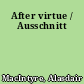 After virtue / Ausschnitt