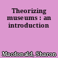 Theorizing museums : an introduction