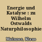 Energie und Katalyse : zu Wilhelm Ostwalds Naturphilosophie