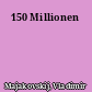 150 Millionen