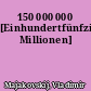 150 000 000 [Einhundertfünfzig Millionen]