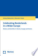 Celebrating Borderlands in a Wider Europe : Nations and Identities in Ukraine, Georgia and Estonia