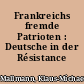 Frankreichs fremde Patrioten : Deutsche in der Résistance