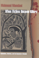 When victims become killers : colonialism, nativism, and the genocide in Rwanda
