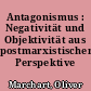 Antagonismus : Negativität und Objektivität aus postmarxistischer Perspektive