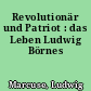 Revolutionär und Patriot : das Leben Ludwig Börnes