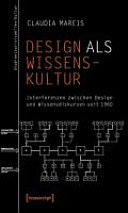 Design als Wissenskultur : Interferenzen zwischen Design- und Wissensdiskursen seit 1960
