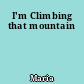 I'm Climbing that mountain