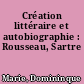 Création littéraire et autobiographie : Rousseau, Sartre