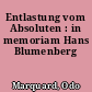 Entlastung vom Absoluten : in memoriam Hans Blumenberg