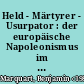 Held - Märtyrer - Usurpator : der europäische Napoleonismus im Vergleich (1821-1869)