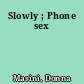 Slowly ; Phone sex