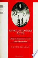 Revolutionary acts : theater, democracy, and the French revolution