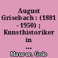 August Grisebach : (1881 - 1950) ; Kunsthistoriker in Deutschland ; mit einer Edition der Briefe Heinrich Wölfflins an Grisebach