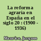 La reforma agraria en España en el siglo 20 : (1900 - 1936)