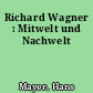 Richard Wagner : Mitwelt und Nachwelt