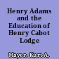 Henry Adams and the Education of Henry Cabot Lodge