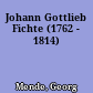 Johann Gottlieb Fichte (1762 - 1814)