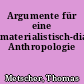 Argumente für eine materialistisch-dialektische Anthropologie