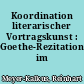 Koordination literarischer Vortragskunst : Goethe-Rezitation im 20.Jahrhundert