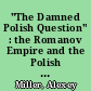 "The Damned Polish Question" : the Romanov Empire and the Polish Uprisings of 1830-1831 and 1863-1864