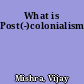 What is Post(-)colonialism?